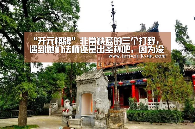 “开元棋牌”非常缺蓝的三个打野,遇到她们法师还是出圣杯吧,因为没有蓝留给你!(图2) 开元棋牌